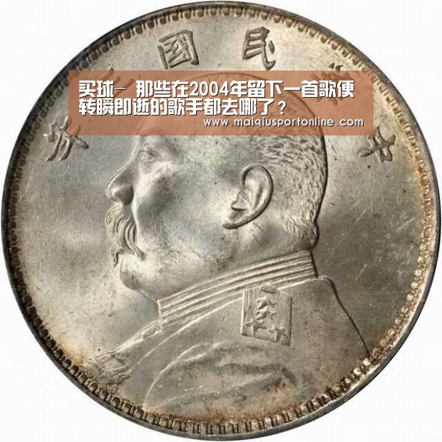 买球-
那些在2004年留下一首歌便转瞬即逝的歌手都去哪了？