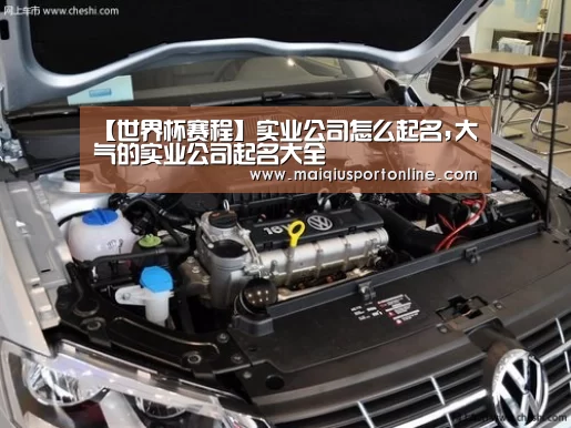 【世界杯赛程】实业公司怎么起名,大气的实业公司起名大全